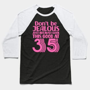 Don't Be Jealous Just Because I look This Good At 35 Baseball T-Shirt